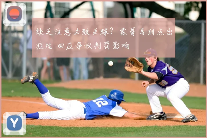 缺乏注意力致丢球?蒙哥马利点出症结 回应争议判罚影响