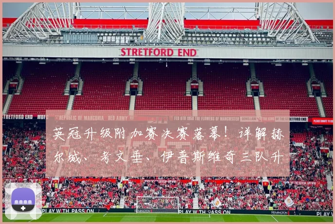 英冠升级附加赛决赛落幕！详解赫尔城、考文垂、伊普斯维奇三队升超历程与赛制